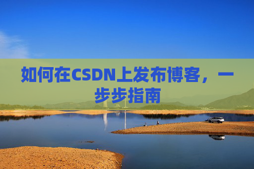 如何在CSDN上发布博客,一步步指南